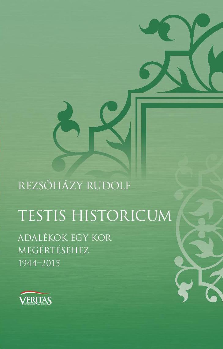 Rezsőházy Rudolf: Testis Historicum – adalékok egy kor megértéséhez 1944 – 2015