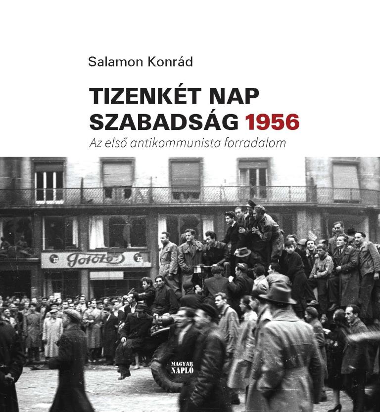 SALAMON Konrád: Tizenkét nap szabadság 1956 – Az első antikommunista forradalom