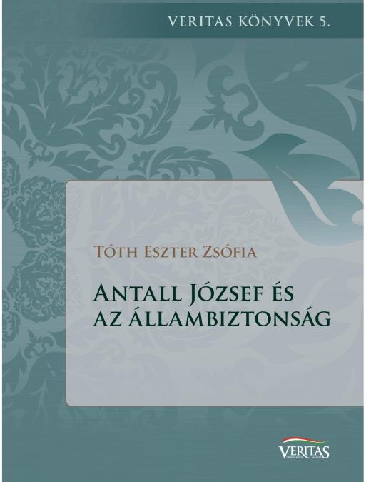 Tóth Eszter Zsófia: Antall József és az állambiztonság