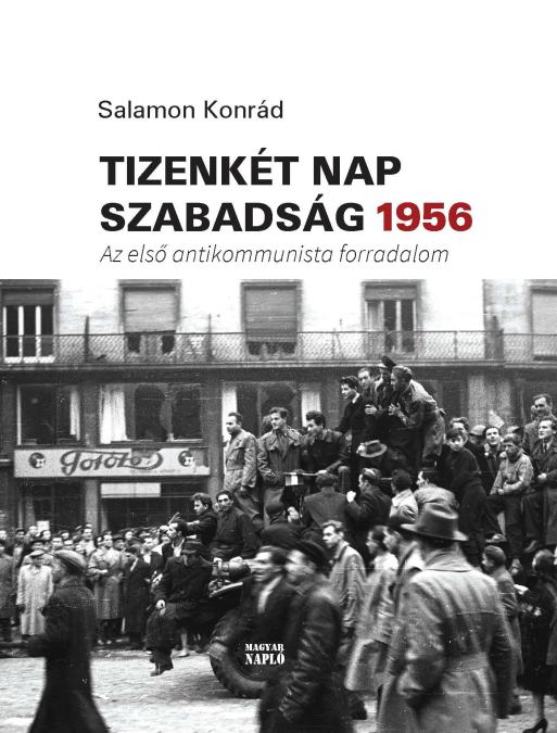 SALAMON Konrád: Tizenkét nap szabadság 1956 – Az első antikommunista forradalom