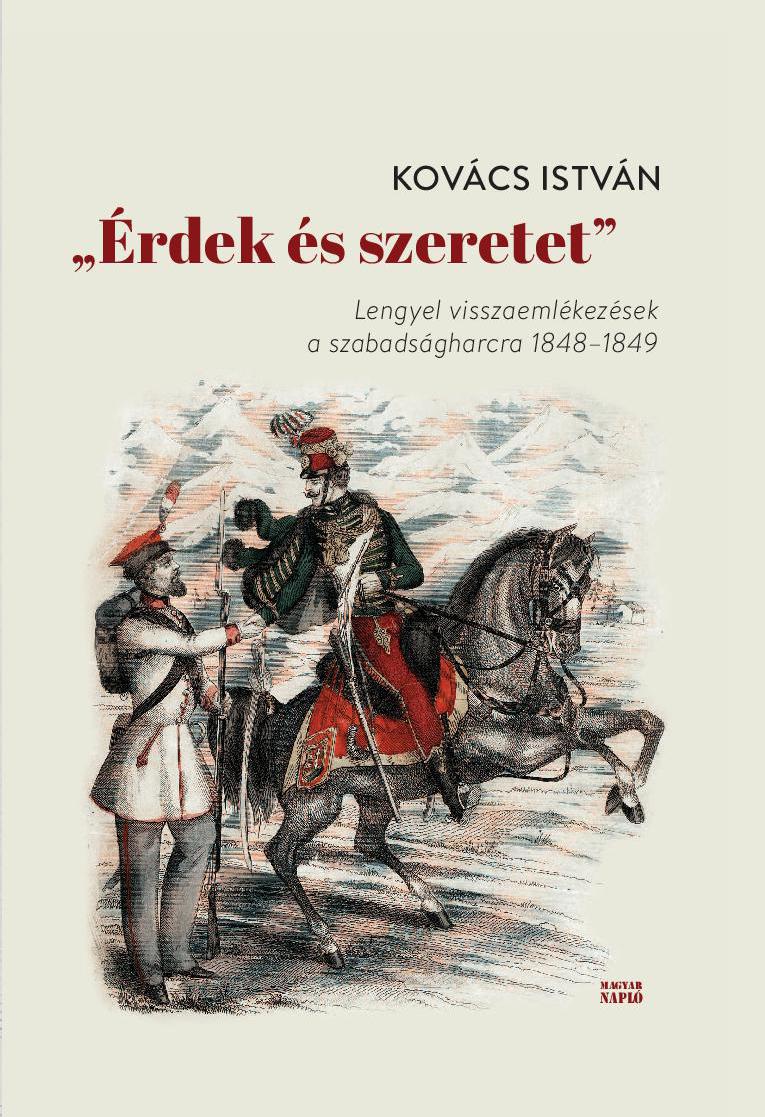 Kovács István: "Érdek és szeretet". Lengyel visszaemlékezések a szabadságharcra 1848–1849