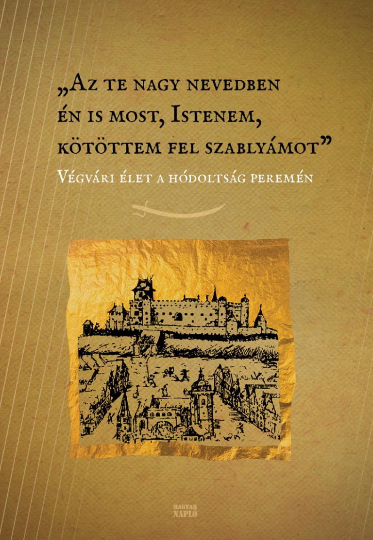 “Az te nagy nevedben én is most, istenem, kötöttem fel szablyámot” “Az te nagy nevedben én is most, istenem, kötöttem fel szablyámot”
