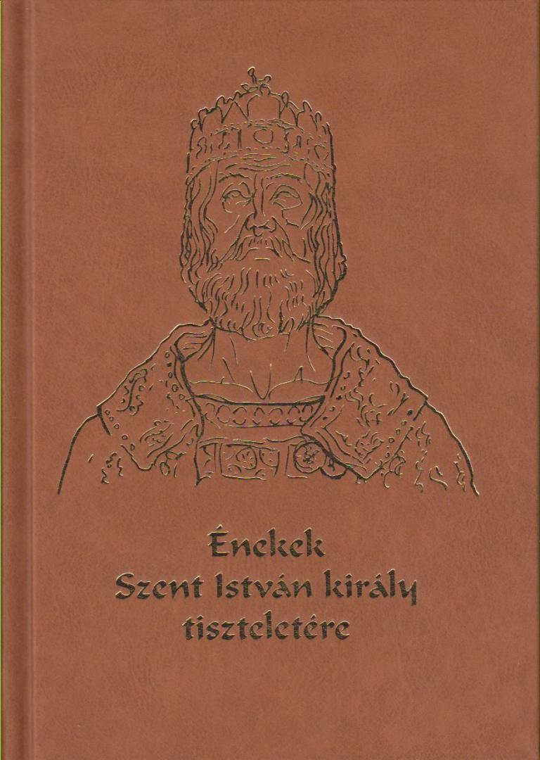 Énekek Szent István király tiszteletére Énekek Szent István király tiszteletére