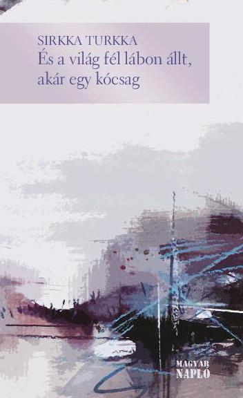 Sirkka Turkka: És a világ fél lábon állt, akár egy kócsag Sirkka Turkka: És a világ fél lábon állt, akár egy kócsag