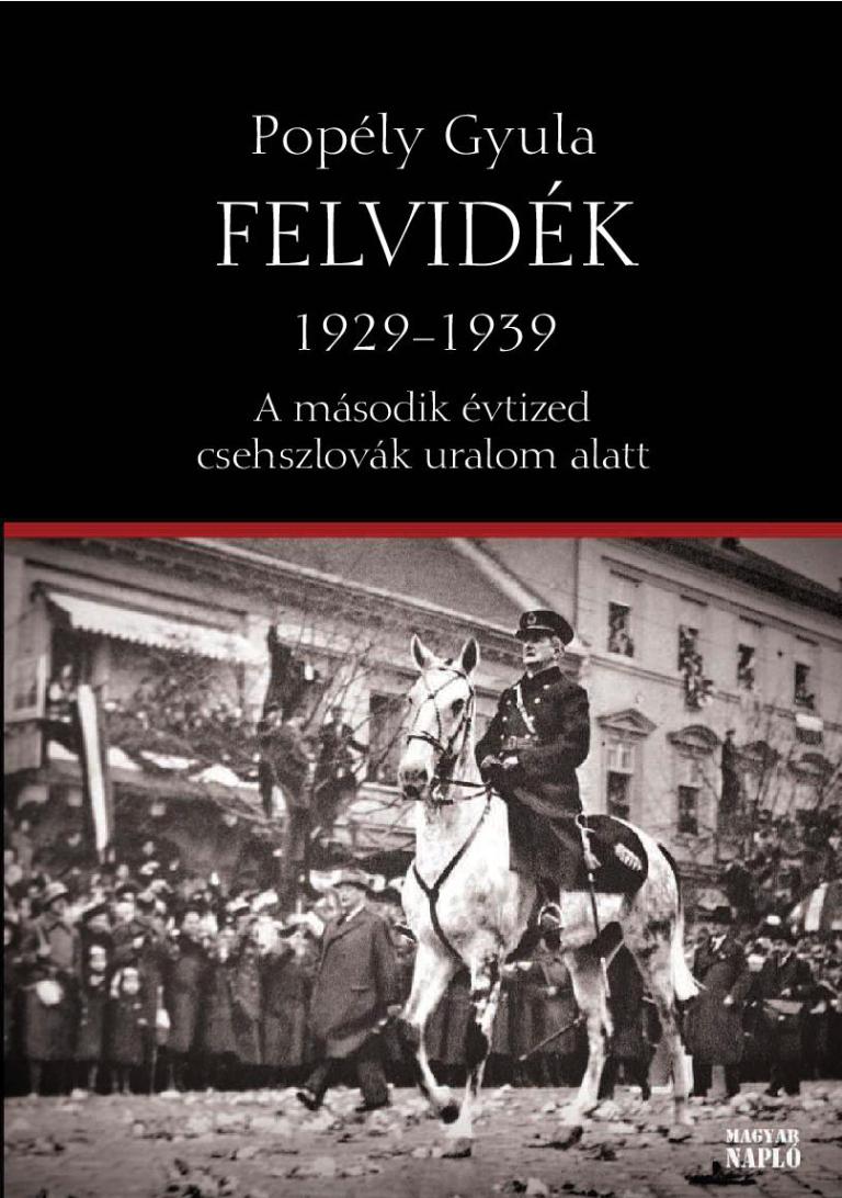 Popély Gyula: Felvidék (1929 – 1939) A második évtized csehszlovák uralom alatt Popély Gyula: Felvidék (1929 – 1939) A második évtized csehszlovák uralom alatt