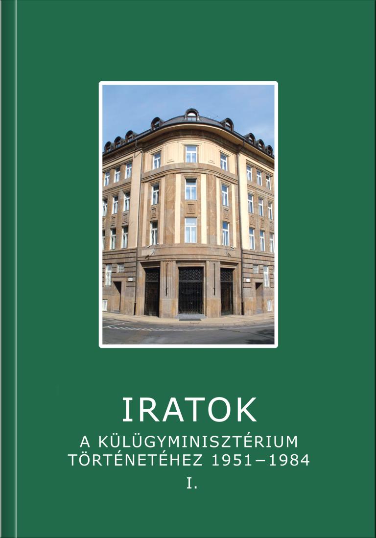 Ivánfi Miklós – Sáringer János – Soós Viktor Attila szerk.: Iratok a Külügyminisztérium történetéhez 1951−1984 Ivánfi Miklós – Sáringer János – Soós Viktor Attila szerk.: Iratok a Külügyminisztérium történetéhez 1951−1984
