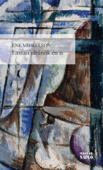 Ene Mihkelson: Lassan eltűnök én is Ene Mihkelson: Lassan eltűnök én is