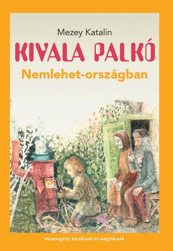 Mezey Katalin: Kivala Palkó Nemlehet-országban