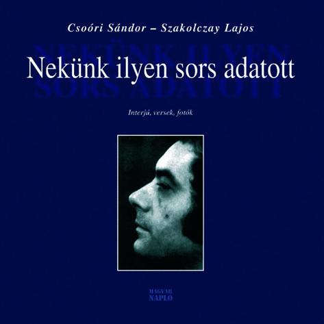 Csoóri Sándor – Szakolczay Lajos: Nekünk ilyen sors adatott Csoóri Sándor – Szakolczay Lajos: Nekünk ilyen sors adatott
