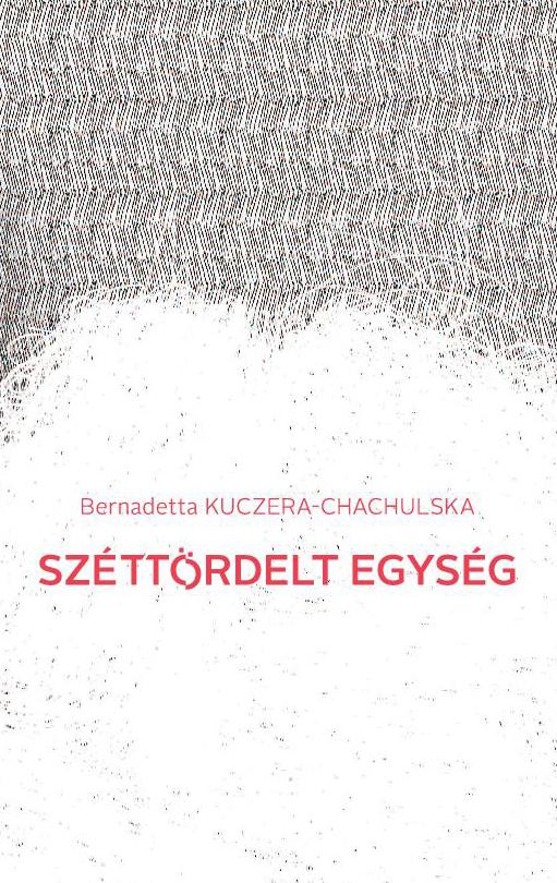 Bernadetta Kuczera-Chachulska: Széttördelt egység Bernadetta Kuczera-Chachulska: Széttördelt egység
