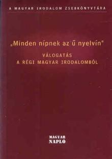 Minden nípnek az ű nyelvin - Válogatás a régi magyar irodalomból Minden nípnek az ű nyelvin - Válogatás a régi magyar irodalomból