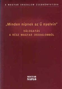 Minden nípnek az ű nyelvin - Válogatás a régi magyar irodalomból 