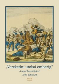 Verekedni utolsó emberig - A turai lovasütközet - 1849. július 20.