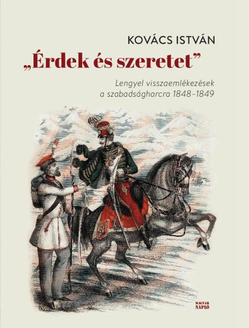 Kovács István: "Érdek és szeretet". Lengyel visszaemlékezések a szabadságharcra 1848–1849