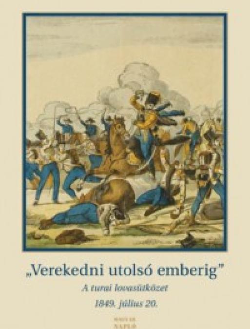 Verekedni utolsó emberig - A turai lovasütközet - 1849. július 20.